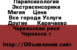 Парапсихология. Экстрасенсорика. Магия. › Цена ­ 3 000 - Все города Услуги » Другие   . Карачаево-Черкесская респ.,Черкесск г.